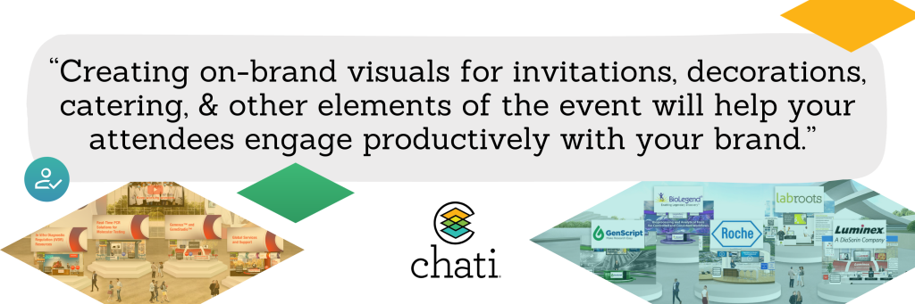 Creating on-brand visuals for invitations, decorations, catering, and other miscellaneous elements of the event will help your attendees engage productively with your brand. 