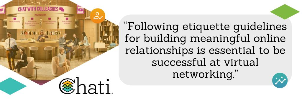 “Following etiquette guidelines for building meaningful online relationships is essential to be successful at virtual networking.”