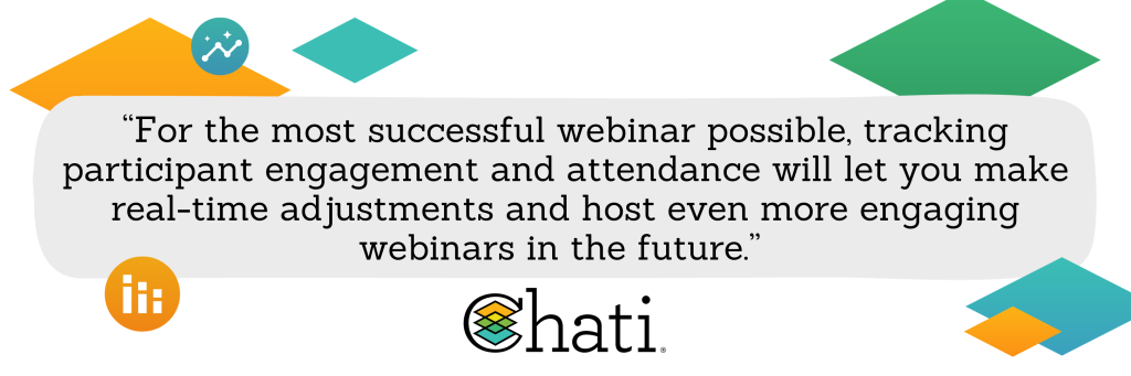 To ensure the most successful webinar possible, tracking participant engagement metrics and attendance rates will allow you to make real-time adjustments and host even more engaging webinars in the future.