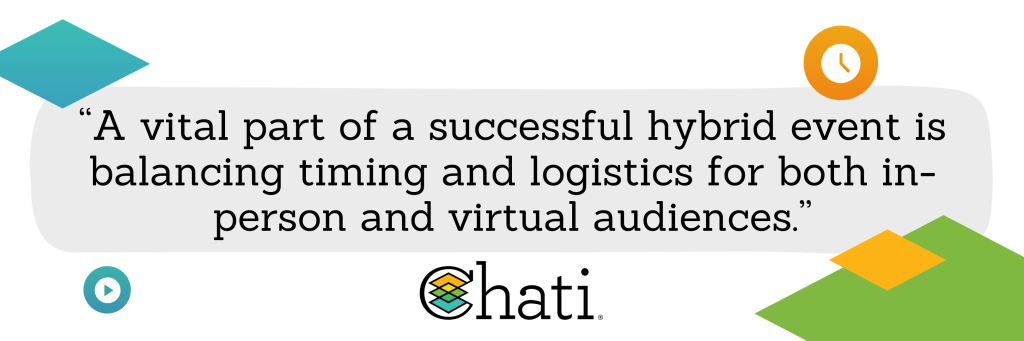 “A vital part of a successful hybrid event is balancing timing and logistics for both in-person and virtual audiences.”